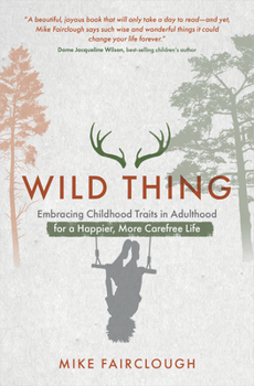 Paperback Wild Thing: Embracing Childhood Traits in Adulthood for a Happier, More Carefree Life Book