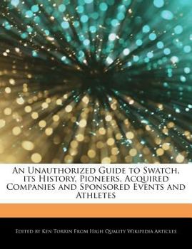 Paperback An Unauthorized Guide to Swatch, Its History, Pioneers, Acquired Companies and Sponsored Events and Athletes Book