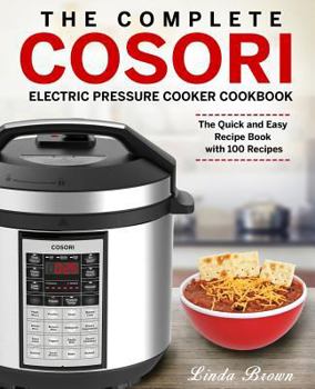 Paperback The Complete Cosori Electric Pressure Cooker Cookbook: The Quick and Easy Recipe Book with 100 Recipes Book