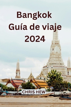 Paperback Bangkok Guía de viaje 2024: Las principales atracciones, los mejores hoteles, la comida callejera, el alojamiento y más [Spanish] Book
