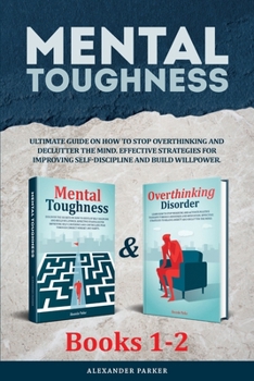 Paperback Mental Toughness - Books 1-2: Ultimate Guide On How To Stop Overthinking And Declutter The Mind. Effective Strategies For Improving Self-Discipline Book