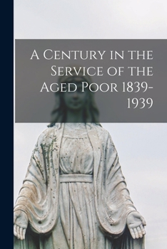 Paperback A Century in the Service of the Aged Poor 1839-1939 Book