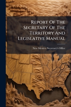 Report Of The Secretary Of The Territory And Legislative Manual...