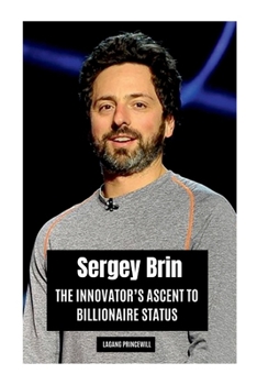 Paperback Sergey Brin: The Innovator's Ascent to Billionaire Status Book