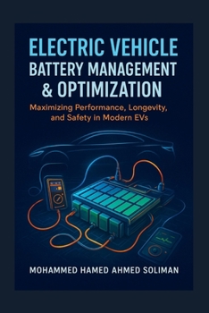 Electric Vehicle Battery Management & Optimization: Maximizing Performance, Longevity, and Safety in Modern EVs