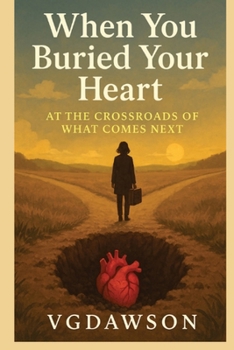 When You Buried Your Heart : Standing at the Crossroads of What Comes Next