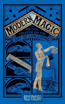 Modern Magic: A Practical Treatise on the Art of Magic (Hey Presto Magic Book)