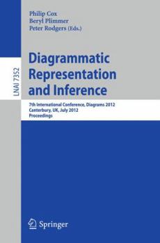 Diagrammatic Representation and Inference: 7th International Conference, Diagrams 2012, Canterbury, UK, July 2-6, 2012, Proceedings
