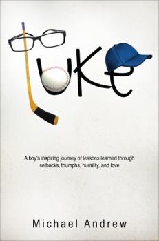 Paperback Luke: A Boy's Inspiring Journey of Lessons Learned Through Setbacks, Triumphs, Humility, and Love Book