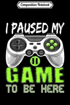 Paperback Composition Notebook: I Paused My Game To Be Here Video Game Controller Gift Journal/Notebook Blank Lined Ruled 6x9 100 Pages Book