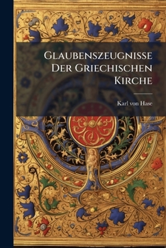 Glaubenszeugnisse Der Griechischen Kirche: Anhang Zur 5en Aufl. Der Dogmatk...