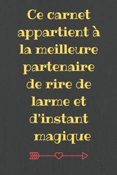 Ce carnet appartient à la meilleure partenaire de rire de larme et d’instant magique: Cadeau anniversaire saint valentin Pour Sa Mère, Sa Femme, Sa ... carnet de notes ligné (French Edition)