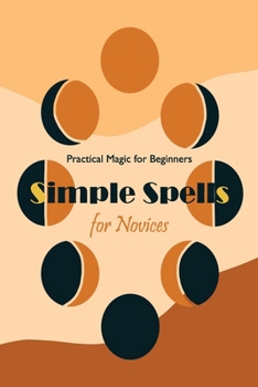 Paperback Simple Spells for Novices: Practical Magic for Beginners: Easy Spells for Novices Book