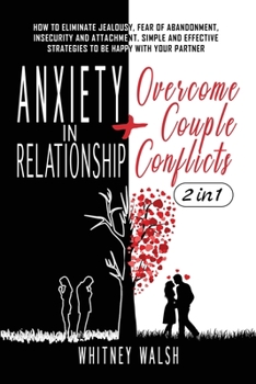 Paperback Anxiety in Relationship + Overcome Couple Conflicts: How to Eliminate Jealousy, Fear of Abandonment, Insecurity and Attachment. Simple and Effective S Book