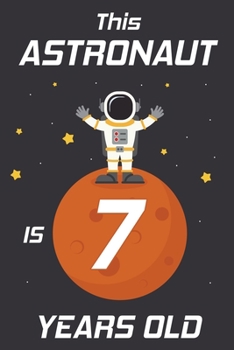 This Astronaut is 7 Years Old: Happy 7th Birthday 7 Years Old Astronaut Gift for Boys & Girls