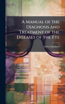 Hardcover A Manual of the Diagnosis and Treatment of the Diseases of the Eye Book