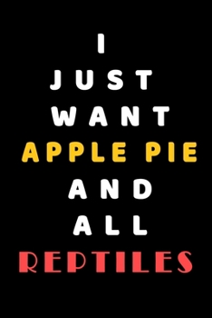 I JUST WANT Apple Pie AND ALL reptiles: Composition Book: Cute PET | DOGS |CATS |HORSES| ALL PETS LOVERS NOTEBOOK & JOURNAL gratitude and love pets and animals notebook and journal