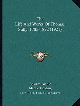 Paperback The Life And Works Of Thomas Sully, 1783-1872 (1921) Book