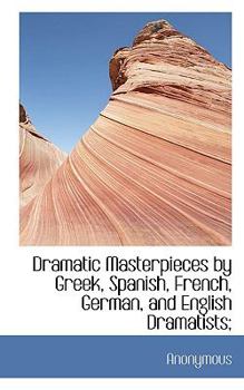 Paperback Dramatic Masterpieces by Greek, Spanish, French, German, and English Dramatists; Book