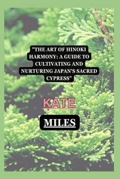 Paperback The Art of Hinoki Harmony: A Guide to Cultivating and Nurturing Japan's Sacred Cypress Book