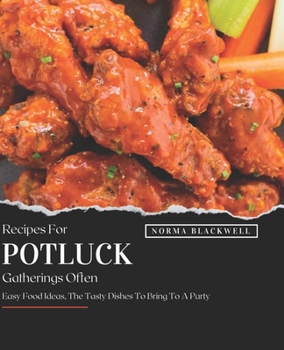 Recipes For Potluck Gatherings Often: Easy Food Ideas, The Tasty Dishes To Bring To A Party