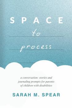 Space to Process: a conversation: stories and journaling prompts for parents of children with disabilities