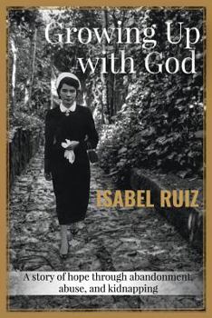 Paperback Growing Up With God: A story of hope through abandonment, abuse, and kidnapping. Book