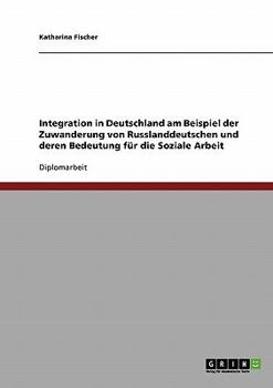 Paperback Integration in Deutschland am Beispiel der Zuwanderung von Russlanddeutschen und deren Bedeutung für die Soziale Arbeit [German] Book