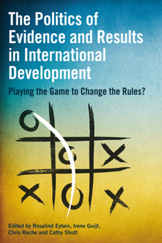 Hardcover The Politics of Evidence and Results in International Development: Playing the Game to Change the Rules? Book