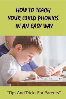 Paperback How To Teach Your Child Phonics In An Easy Way: Tips And Tricks For Parents: First Little Readers Guided For Children Book