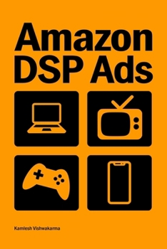 Amazon DSP Ads: This book provides guidance on Amazon DSP advertising campaign setup and optimization for Amazon.com, Freevee, TV, Kindle, Twitch, and OTT platforms (Ecommerce Mastery)