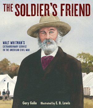 Hardcover The Soldier's Friend: Walt Whitman's Extraordinary Service in the American Civil War Book