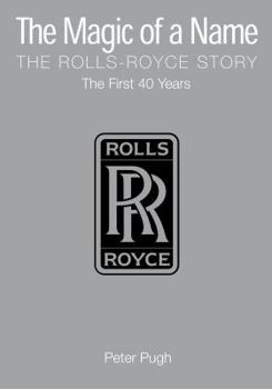 Hardcover The Magic of a Name: The Rolls-Royce Story, the First 40 Years Book