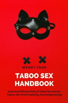 Paperback Taboo Sex Handbook: Exploring Different Kinds of Taboo Sex and Sex Taboos that Worth Exploring and Destigmatizing Book