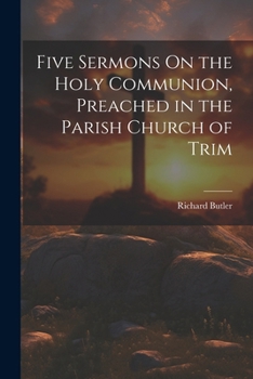 Paperback Five Sermons On the Holy Communion, Preached in the Parish Church of Trim Book