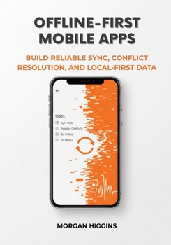 Paperback Offline-First Mobile Apps: Build Reliable Sync, Conflict Resolution, and Local-First Data Book
