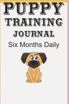 PUPPY TRAINING JOURNAL: six months daily
