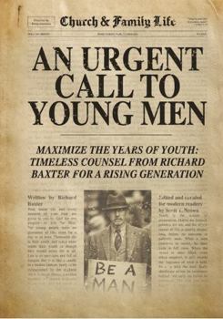 An Urgent Call to Young Men: Maximize the Years of Youth: Timeless Counsel from Richard Baxter for a Rising Generation