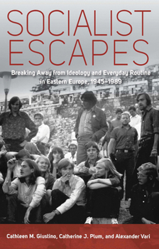 Paperback Socialist Escapes: Breaking Away from Ideology and Everyday Routine in Eastern Europe, 1945-1989 Book