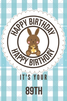 Happy Birthday Happy Birthday It's Your 89th: 89th Birthday Gift / Birthday Journal / Notebook / Diary / Unique Greeting & Birthday Card Alternative