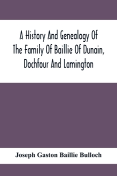 Paperback A History And Genealogy Of The Family Of Baillie Of Dunain, Dochfour And Lamington: With A Short Sketch Of The Family Of Mcintosh, Bulloch, And Other Book