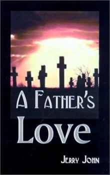 Hardcover A Father's Love: A Father Shares the Story of His Love for His Son, a Son Taken Away Book