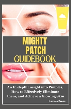 Paperback Mighty Patch Guidebook: An In-depth Insight into Pimples, How to Effectively Eliminate them, and Achieve a Glowing Skin Book