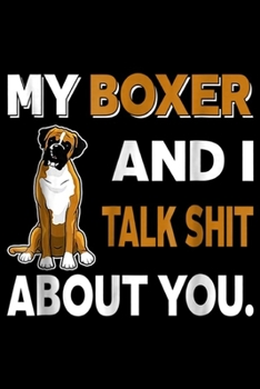 My Boxer And I Talk About You: My Boxer And I Talk About You  Dog Lover Gift Idea Journal/Notebook Blank Lined Ruled 6x9 100 Pages