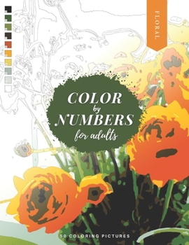 Paperback Color by Numbers for Adults: FLORAL - 50 Beautiful Pictures of Flowers to color! Coloring book of Roses, Tulips, Daisies, Sunflower, and more! Book