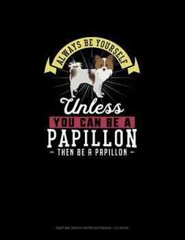 Paperback Always Be Yourself Unless You Can Be A Papillon Then Be A Papillon: Knitting Graph Paper Notebook - 4:5 Ratio Book