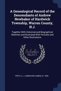 A Genealogical Record of the Descendants of Andrew Newbaker of Hardwick Township, Warren County, N. J.: Together with Historical and Biographical Sk