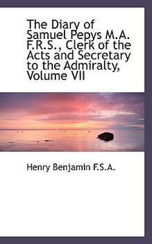 Paperback The Diary of Samuel Pepys M.A. F.R.S., Clerk of the Acts and Secretary to the Admiralty, Volume VII Book