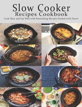 Paperback Slow Cooker Cookbook: Cook Slow and Eat Well with Nourishing Recipes Packed with Flavor Book