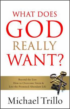 Paperback What Does God Really Want?: Beyond the Lies: How to Overcome Stress & Live the Promised Abundant Life Book
